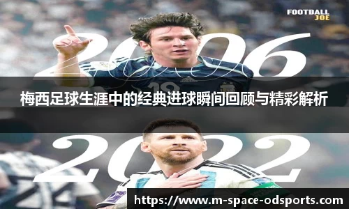 梅西足球生涯中的经典进球瞬间回顾与精彩解析